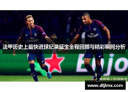 法甲历史上最快进球纪录诞生全程回顾与精彩瞬间分析