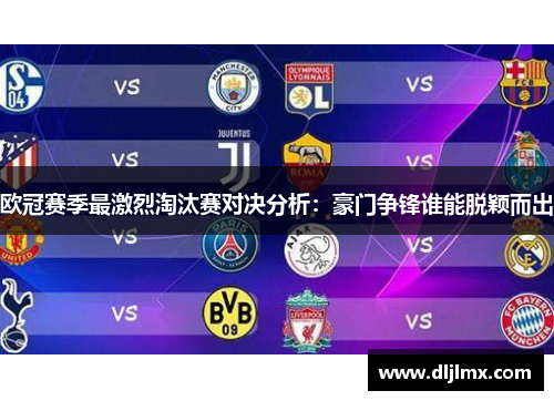 欧冠赛季最激烈淘汰赛对决分析：豪门争锋谁能脱颖而出